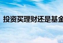 投资买理财还是基金 理财投资和基金挂钩吗