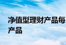 净值型理财产品每日结息 什么叫每日型理财产品