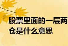 股票里面的一层两层仓是什么意思 股票一层仓是什么意思