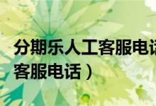 分期乐人工客服电话号码是多少（分期乐人工客服电话）