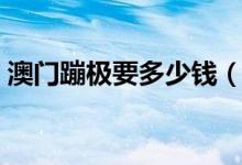 澳门蹦极要多少钱（澳门的蹦极一次多少钱）