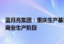 蓝月亮集团：重庆生产基地新生产设施竣工今日起开始进入商业生产阶段