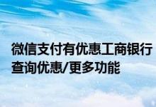 微信支付有优惠工商银行 工商银行：如何通过电子银行微信查询优惠/更多功能
