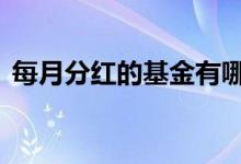 每月分红的基金有哪些 基金每月都会分红吗