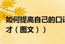 如何提高自己的口语能力（如何提高自己的口才（图文））