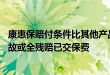 康惠保赔付条件比其他产品苛刻吗 康惠保旗舰版要不要买身故或全残赔已交保费