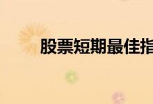 股票短期最佳指标 股票短期是多久
