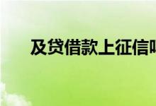 及贷借款上征信吗（及贷上不上征信）