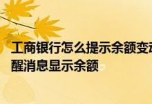 工商银行怎么提示余额变动 工商银行：如何设置余额变动提醒消息显示余额
