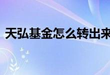 天弘基金怎么转出来 基金的钱怎么转不出来