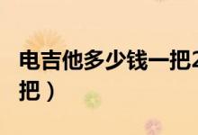 电吉他多少钱一把200左右（电吉他多少钱一把）