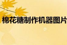 棉花糖制作机器图片（棉花糖制作机怎么用）