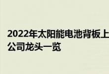 2022年太阳能电池背板上市公司有哪些太阳能电池背板上市公司龙头一览