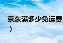 京东满多少免运费2017（京东满多少免运费）