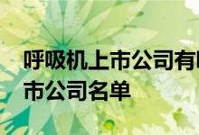 呼吸机上市公司有哪些2021年呼吸机龙头上市公司名单