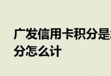 广发信用卡积分是怎么折算的 广发信用卡积分怎么计