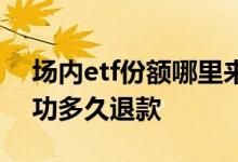 场内etf份额哪里来的 etf基金场内委托不成功多久退款