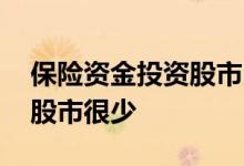 保险资金投资股市比例 为什么保险资金投资股市很少