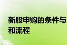新股申购的条件与方法步骤 新股申购的条件和流程