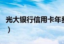 光大银行信用卡年费（光大银行信用卡好下吗）