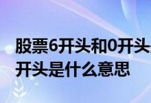 股票6开头和0开头是什么意思 股票6开头和0开头是什么意思