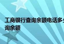 工商银行查询余额电话多少 工商银行：企业电话银行如何查询余额