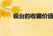 砚台的收藏价值（砚台的收藏价值）