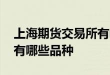 上海期货交易所有哪些品种 上海期货交易所有哪些品种