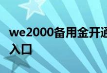 we2000备用金开通名额 we2000备用金没有入口