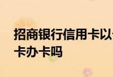 招商银行信用卡以卡办卡 招商银行信用卡以卡办卡吗