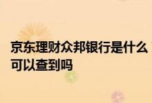 京东理财众邦银行是什么 京东理财购买的理财产品众邦银行可以查到吗