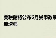 美联储将公布6月货币政策会议纪要7月继续加息75个基点预期增强