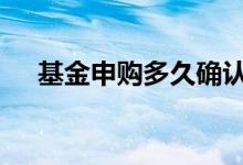 基金申购多久确认 基金申购需要确认吗