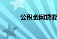公积金网贷要求（公积金网贷）