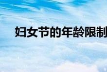 妇女节的年龄限制（妇女节的年龄规定）