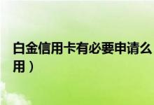 白金信用卡有必要申请么（白金信用卡有必要申请吗又有何用）