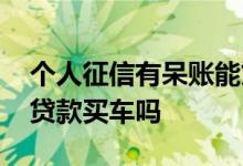 个人征信有呆账能贷款吗 征信有几千呆账能贷款买车吗