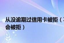 从没逾期过信用卡被拒（不是黑户没有逾期申请信用卡怎么会被拒）