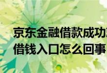 京东金融借款成功就是钱不到 京东金融没有借钱入口怎么回事
