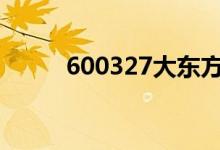 600327大东方股票价格走势如何