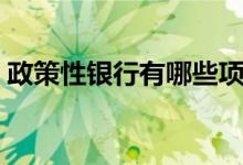 政策性银行有哪些项目（政策性银行有哪些）
