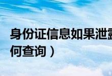 身份证信息如果泄露了怎么办（身份证信息如何查询）