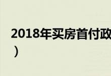 2018年买房首付政策（2018年买房首付政策）