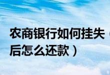 农商银行如何挂失（北京农商银行信用卡挂失后怎么还款）