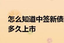 怎么知道中签新债哪天上市 新债申购中签后多久上市