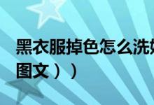 黑衣服掉色怎么洗妙招（黑衣服掉色怎么办（图文））