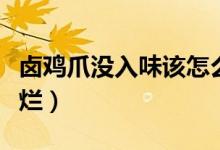 卤鸡爪没入味该怎么办（卤鸭爪怎么入味又不烂）