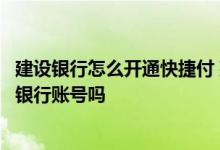 建设银行怎么开通快捷付 建设银行：开通快捷付后可以更改银行账号吗