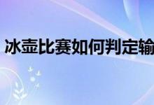 冰壶比赛如何判定输赢（冰壶比赛如何计分）