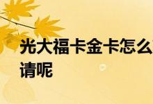 光大福卡金卡怎么获得 光大福卡金卡怎么申请呢